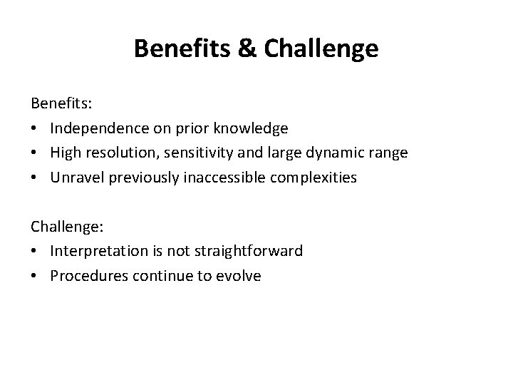 Benefits & Challenge Benefits: • Independence on prior knowledge • High resolution, sensitivity and