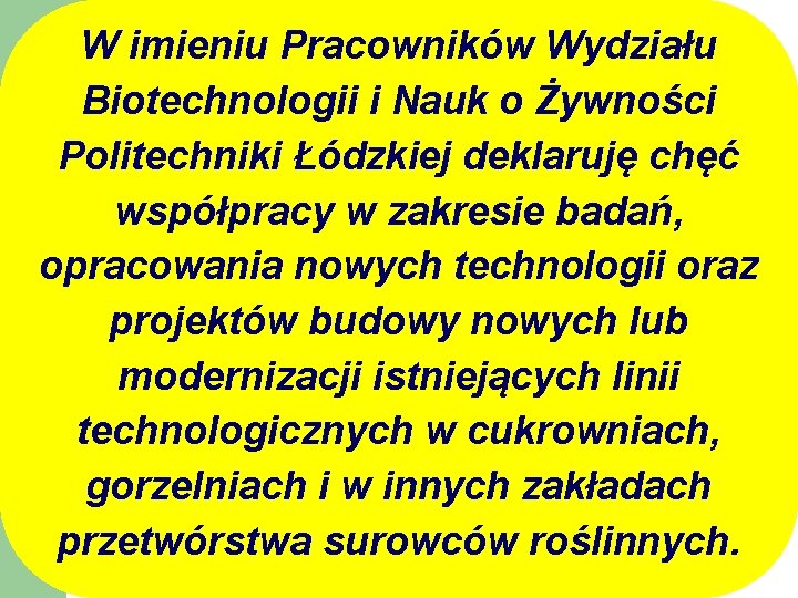 W imieniu Pracowników Wydziału Biotechnologii i Nauk o Żywności Politechniki Łódzkiej deklaruję chęć współpracy