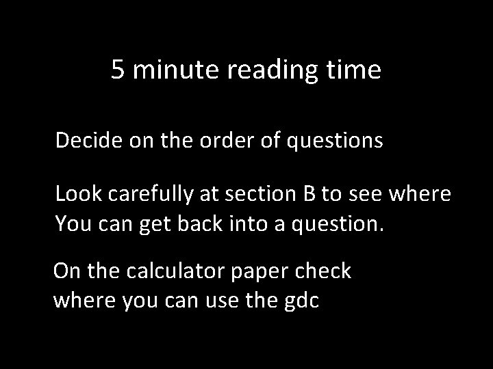 5 minute reading time Decide on the order of questions Look carefully at section