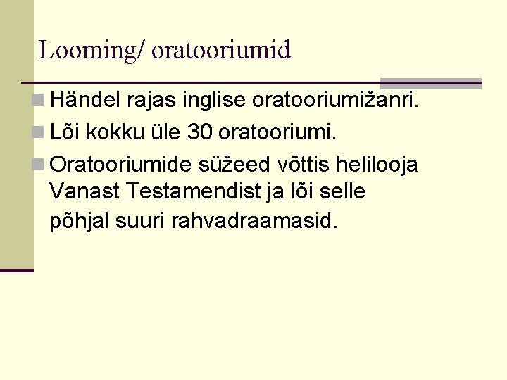 Looming/ oratooriumid n Händel rajas inglise oratooriumižanri. n Lõi kokku üle 30 oratooriumi. n