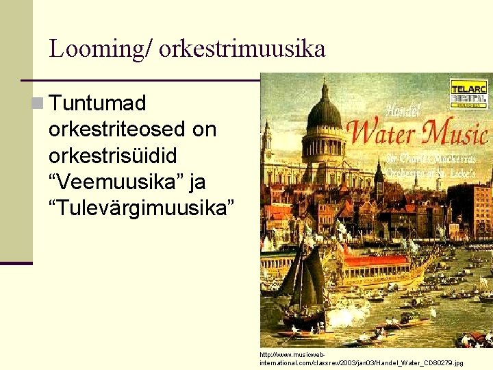 Looming/ orkestrimuusika n Tuntumad orkestriteosed on orkestrisüidid “Veemuusika” ja “Tulevärgimuusika” http: //www. musicwebinternational. com/classrev/2003/jan