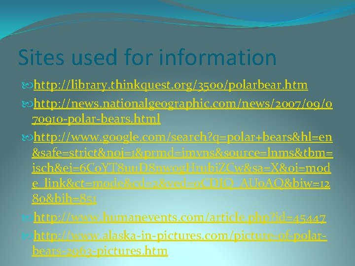 Sites used for information http: //library. thinkquest. org/3500/polarbear. htm http: //news. nationalgeographic. com/news/2007/09/0 70910