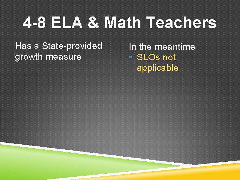 4 -8 ELA & Math Teachers Has a State-provided growth measure In the meantime