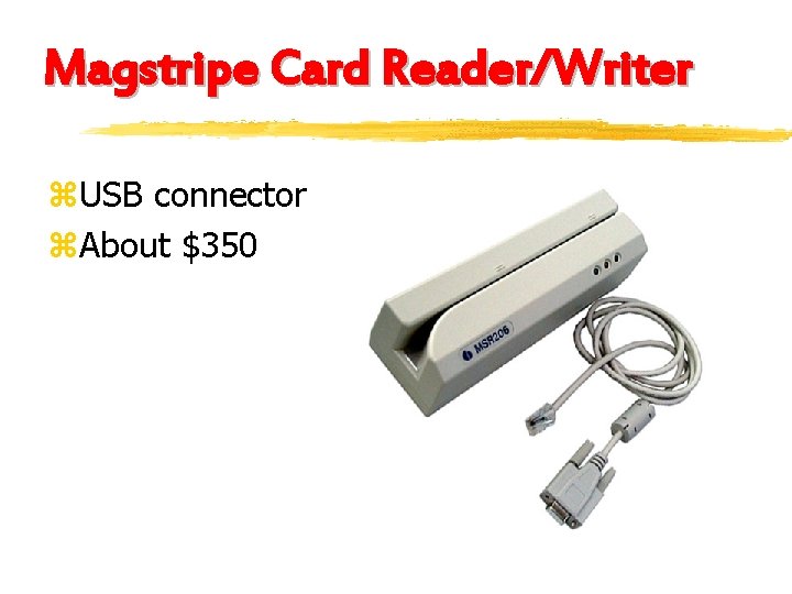 Magstripe Card Reader/Writer z. USB connector z. About $350 