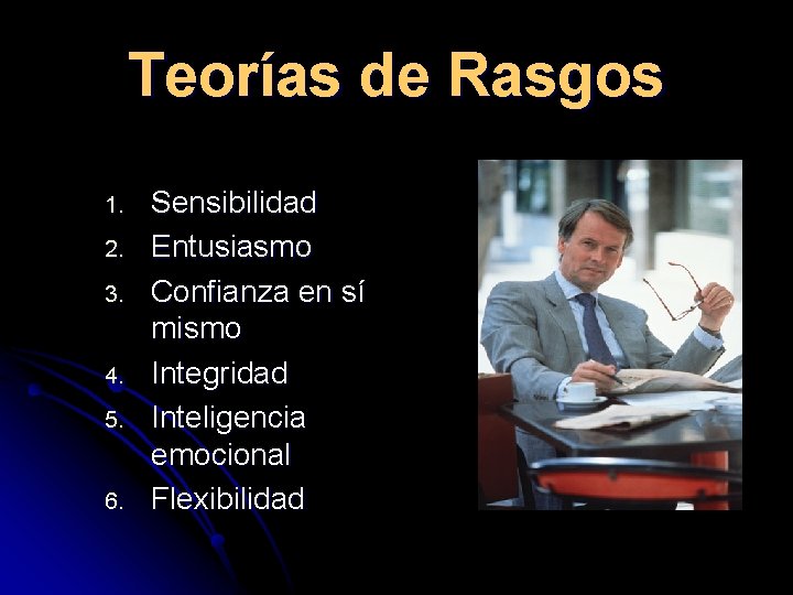 Teorías de Rasgos 1. 2. 3. 4. 5. 6. Sensibilidad Entusiasmo Confianza en sí