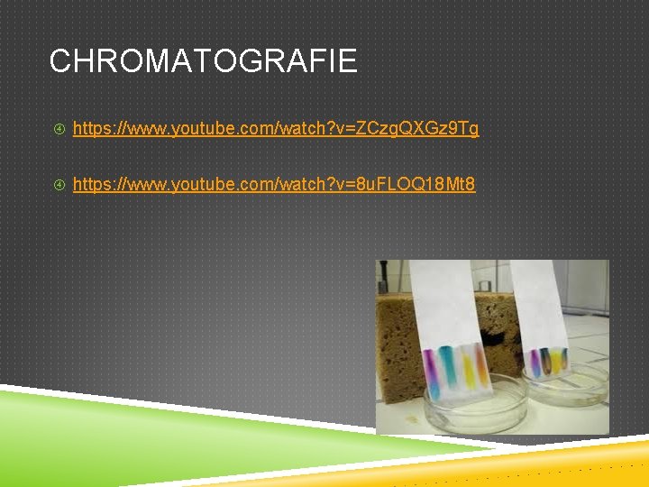 CHROMATOGRAFIE https: //www. youtube. com/watch? v=ZCzg. QXGz 9 Tg https: //www. youtube. com/watch? v=8