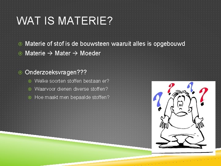 WAT IS MATERIE? Materie of stof is de bouwsteen waaruit alles is opgebouwd Materie