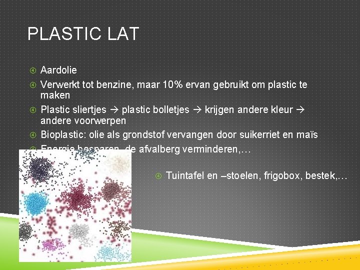 PLASTIC LAT Aardolie Verwerkt tot benzine, maar 10% ervan gebruikt om plastic te maken