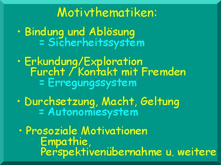 Motivthematiken: • Bindung und Ablösung = Sicherheitssystem • Erkundung/Exploration Furcht / Kontakt mit Fremden