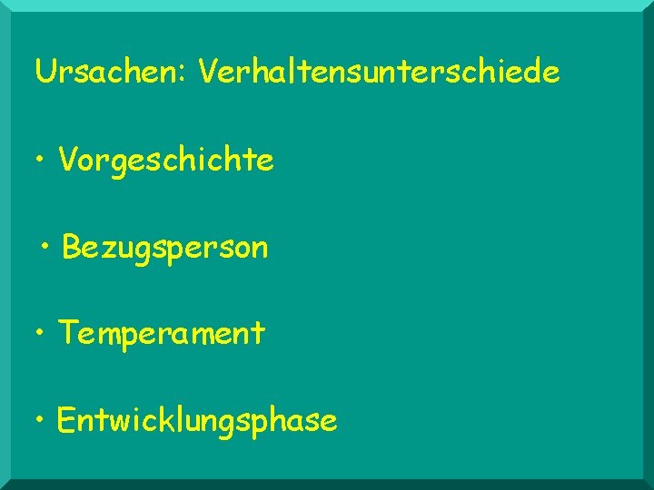 Ursachen: Verhaltensunterschiede • Vorgeschichte • Bezugsperson • Temperament • Entwicklungsphase 