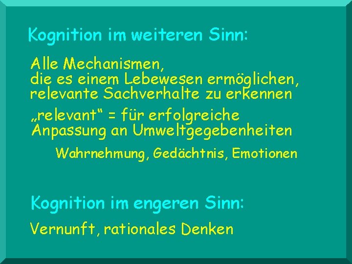 Kognition im weiteren Sinn: Alle Mechanismen, die es einem Lebewesen ermöglichen, relevante Sachverhalte zu