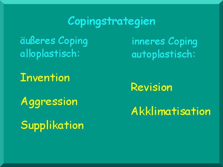 Copingstrategien äußeres Coping alloplastisch: Invention Aggression Supplikation inneres Coping autoplastisch: Revision Akklimatisation 