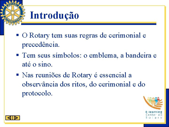 Introdução § O Rotary tem suas regras de cerimonial e precedência. § Tem seus