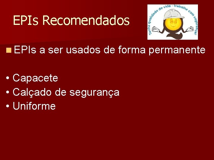 EPIs Recomendados n EPIs a ser usados de forma permanente • Capacete • Calçado