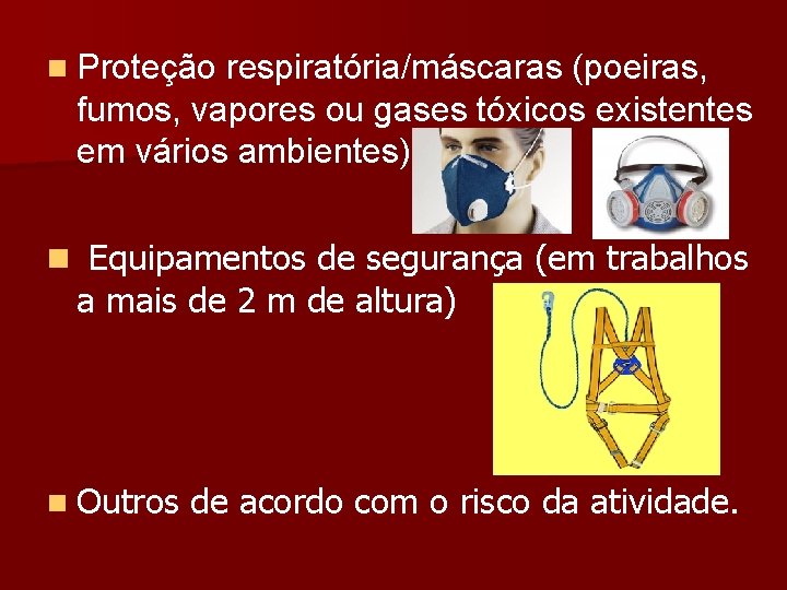 n Proteção respiratória/máscaras (poeiras, fumos, vapores ou gases tóxicos existentes em vários ambientes) n