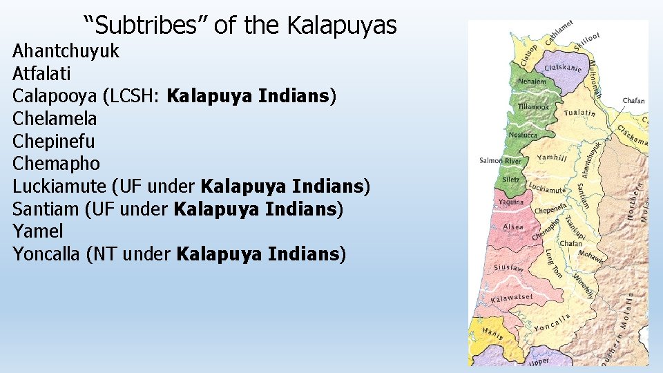 “Subtribes” of the Kalapuyas Ahantchuyuk Atfalati Calapooya (LCSH: Kalapuya Indians) Chelamela Chepinefu Chemapho Luckiamute