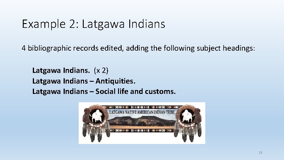 Example 2: Latgawa Indians 4 bibliographic records edited, adding the following subject headings: Latgawa