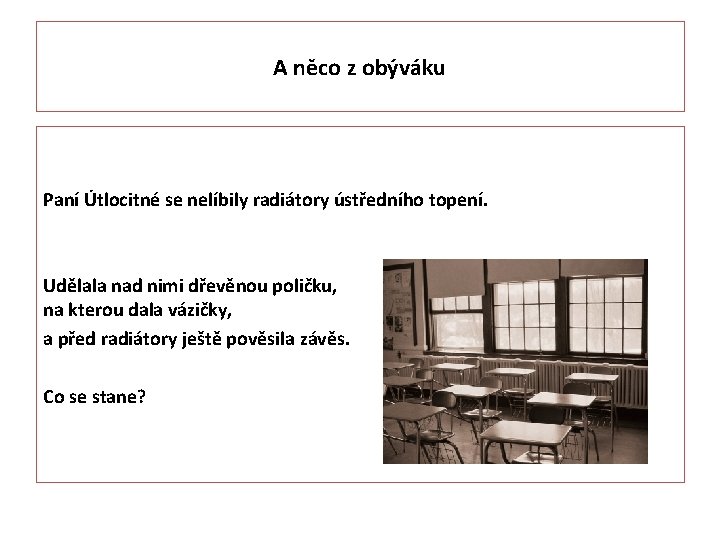 A něco z obýváku Paní Útlocitné se nelíbily radiátory ústředního topení. Udělala nad nimi