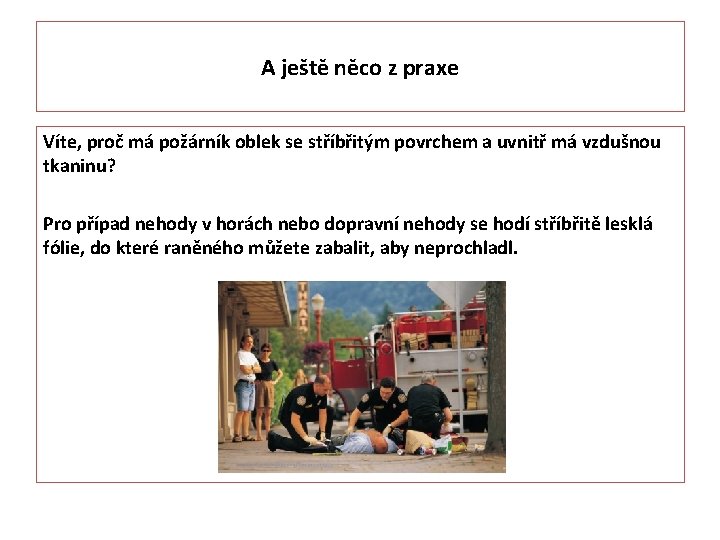 A ještě něco z praxe Víte, proč má požárník oblek se stříbřitým povrchem a