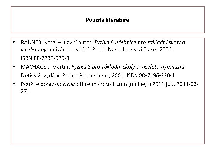 Použitá literatura • RAUNER, Karel – hlavní autor. Fyzika 8 učebnice pro základní školy