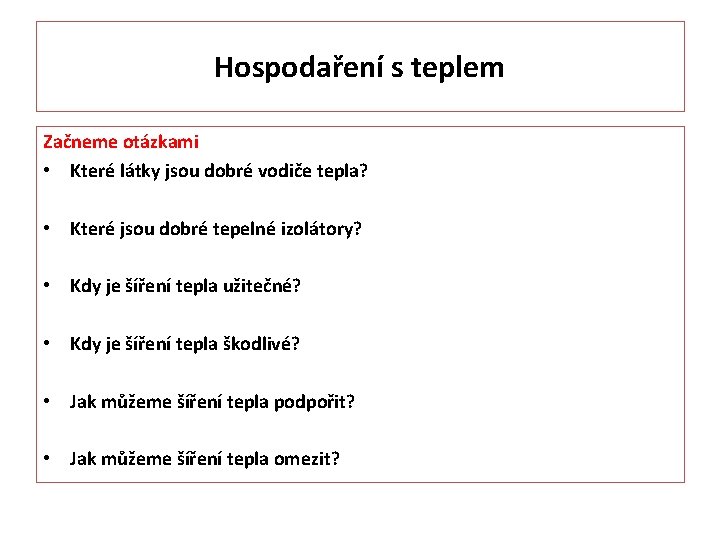 Hospodaření s teplem Začneme otázkami • Které látky jsou dobré vodiče tepla? • Které