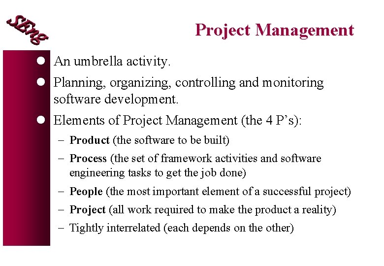 Project Management l An umbrella activity. l Planning, organizing, controlling and monitoring software development.