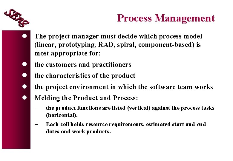 Process Management l The project manager must decide which process model (linear, prototyping, RAD,