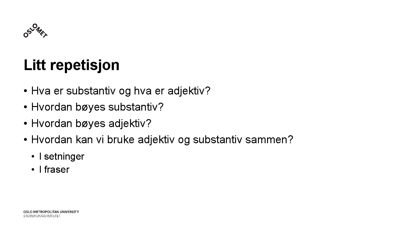 Litt repetisjon • • Hva er substantiv og hva er adjektiv? Hvordan bøyes substantiv?