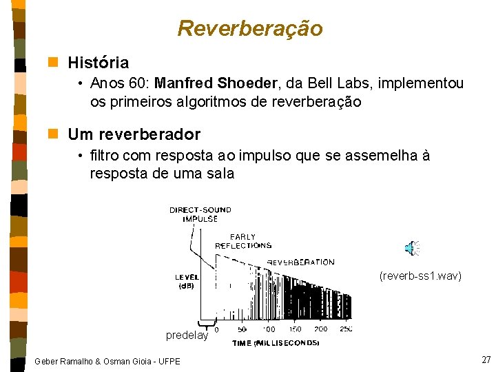 Reverberação n História • Anos 60: Manfred Shoeder, da Bell Labs, implementou os primeiros