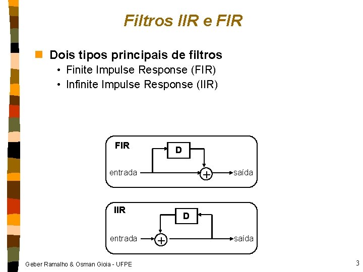 Filtros IIR e FIR n Dois tipos principais de filtros • Finite Impulse Response