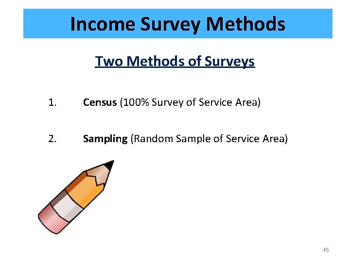 Income Survey Methods Two Methods of Surveys 1. Census (100% Survey of Service Area)