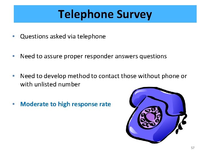 Telephone Survey • Questions asked via telephone • Need to assure proper responder answers