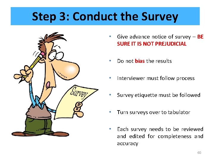 Step 3: Conduct the Survey • Give advance notice of survey – BE SURE