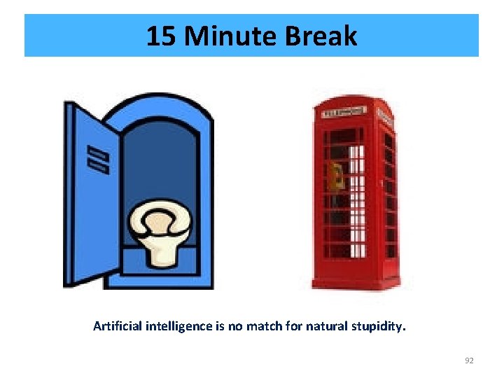 15 Minute Break Artificial intelligence is no match for natural stupidity. 92 