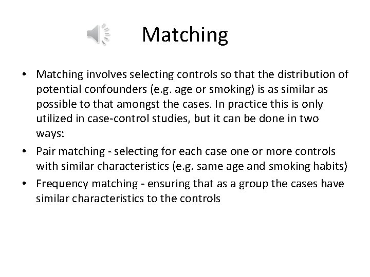Matching • Matching involves selecting controls so that the distribution of potential confounders (e.