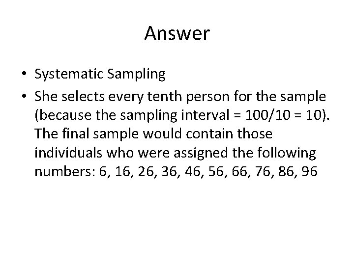 Answer • Systematic Sampling • She selects every tenth person for the sample (because