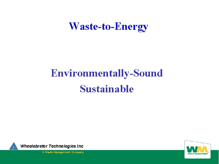 Waste-to-Energy Environmentally-Sound Sustainable Wheelabrator Technologies Inc. A Waste Management Company 