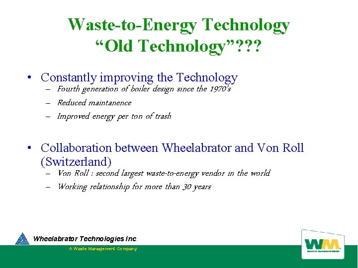 Waste-to-Energy Technology “Old Technology”? ? ? • Constantly improving the Technology – Fourth generation