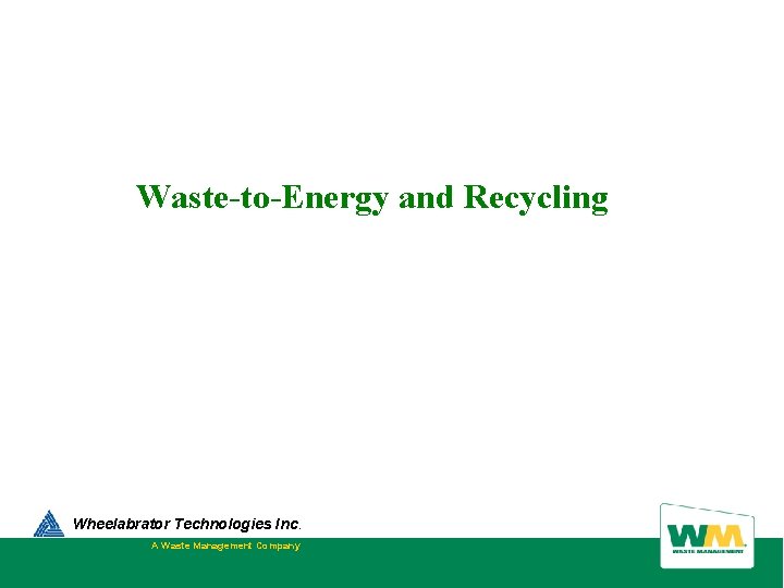Waste-to-Energy and Recycling Wheelabrator Technologies Inc. A Waste Management Company  Waste-to-Energy and Recycling Wheelabrator Technologies Inc. A Waste Management Company