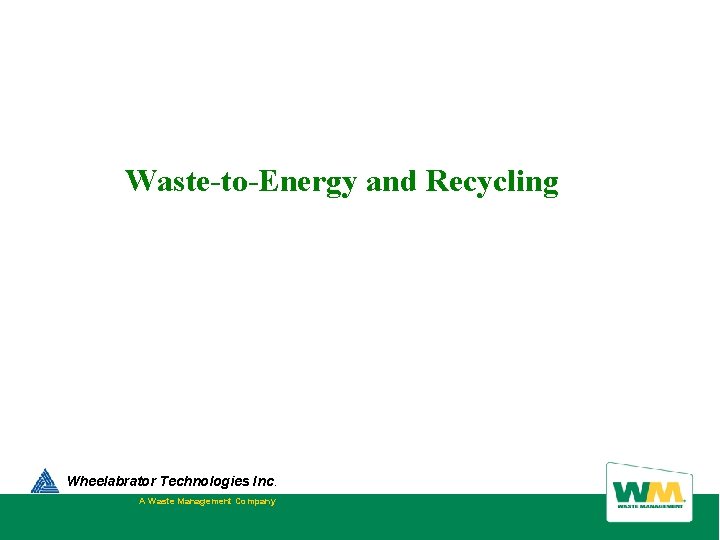 Waste-to-Energy and Recycling Wheelabrator Technologies Inc. A Waste Management Company 