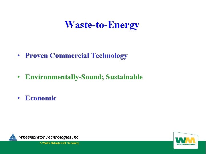 Waste-to-Energy • Proven Commercial Technology • Environmentally-Sound; Sustainable • Economic Wheelabrator Technologies Inc. A