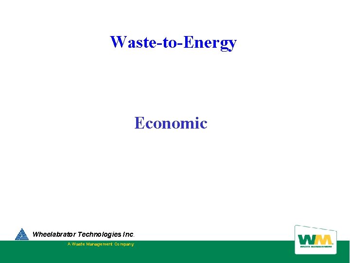 Waste-to-Energy Economic Wheelabrator Technologies Inc. A Waste Management Company  Waste-to-Energy Economic Wheelabrator Technologies Inc. A Waste Management Company
