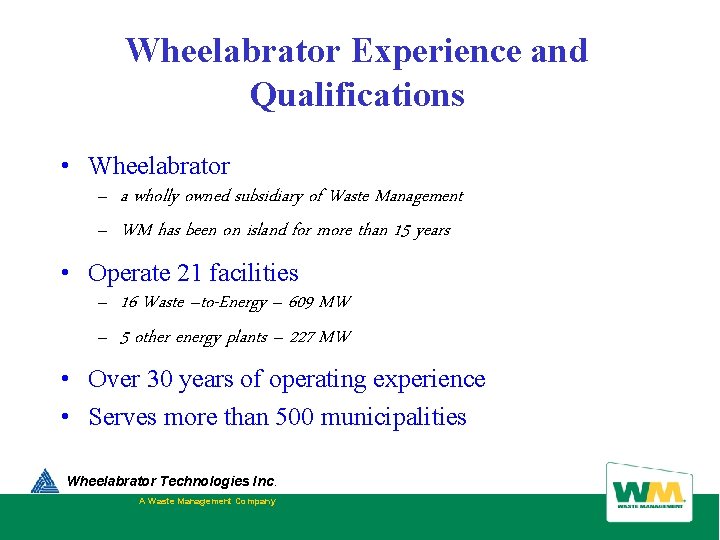 Wheelabrator Experience and Qualifications • Wheelabrator – a wholly owned subsidiary of Waste Management Wheelabrator Experience and Qualifications • Wheelabrator – a wholly owned subsidiary of Waste Management