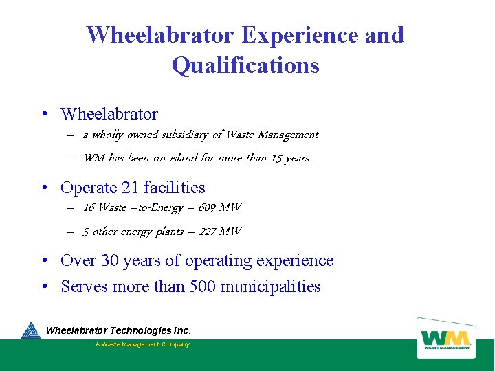 Wheelabrator Experience and Qualifications • Wheelabrator – a wholly owned subsidiary of Waste Management