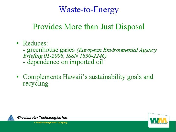 Waste-to-Energy Provides More than Just Disposal • Reduces: - greenhouse gases (European Environmental Agency Waste-to-Energy Provides More than Just Disposal • Reduces: - greenhouse gases (European Environmental Agency