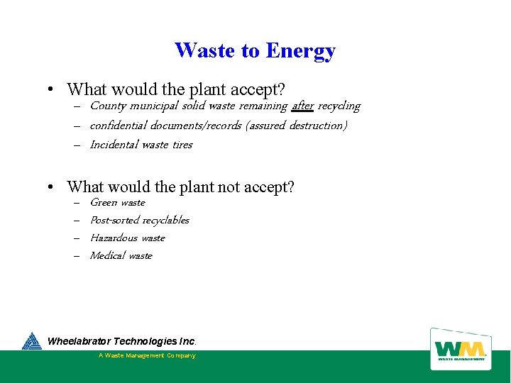 Waste to Energy • What would the plant accept? – County municipal solid waste Waste to Energy • What would the plant accept? – County municipal solid waste