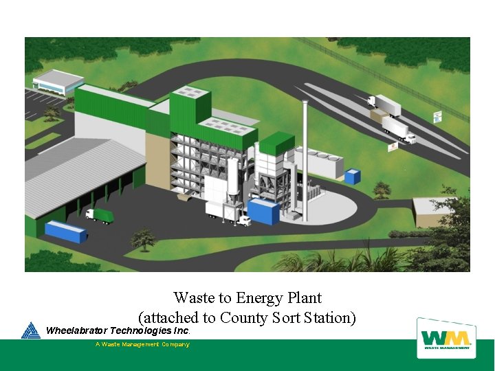Waste to Energy Plant (attached to County Sort Station) Wheelabrator Technologies Inc. A Waste Waste to Energy Plant (attached to County Sort Station) Wheelabrator Technologies Inc. A Waste