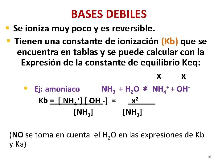 BASES DEBILES § Se ioniza muy poco y es reversible. § Tienen una constante