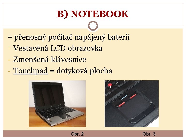 B) NOTEBOOK = přenosný počítač napájený baterií - Vestavěná LCD obrazovka - Zmenšená klávesnice