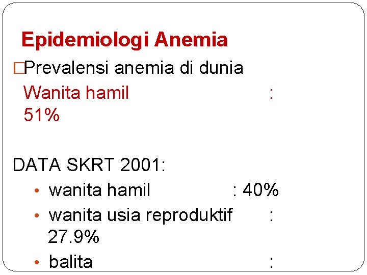 Epidemiologi Anemia �Prevalensi anemia di dunia Wanita hamil 51% : DATA SKRT 2001: •